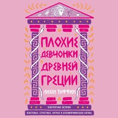 Plohie devchonki Drevnej Grecii: Neveroyatnye istorii neistovyh, strastnyh, hitryh i beskompromissnyh bogin' (MP3-Download) - Tiffin, Lizzie