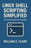 Linux Shell Scripting Simplified: A Practical Guide with Examples (eBook, ePUB) Linux Shell Scripting Simplified: A Practical Guide with Examples (eBook, ePUB)