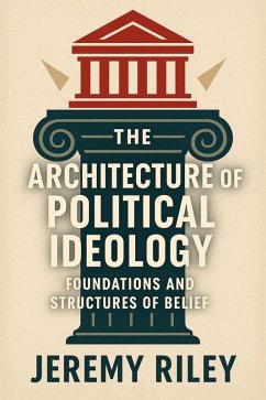 Cover The Architecture of Political Ideology: Foundations and Structures of Belief (eBook, ePUB)