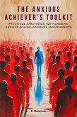 The Anxious Achiever's Toolkit: Practical Strategies for Managing Anxiety in High-Pressure Environments (eBook, ePUB) The Anxious Achiever's Toolkit: Practical Strategies for Managing Anxiety in High-Pressure Environments (eBook, ePUB)