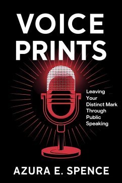 Voice Prints: Leaving Your Distinct Mark Through Public Speaking (eBook, ePUB) - Spence, Azura E.