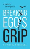 Breaking Ego's Grip - A Path to Inner Peace (eBook, ePUB) Breaking Ego's Grip - A Path to Inner Peace (eBook, ePUB)