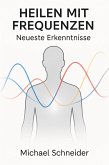 Heilen mit Frequenzen: Neueste Erkenntnisse (eBook, ePUB)