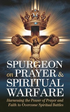 Cover Spurgeon on Prayer & Spiritual Warfare: Harnessing the Power of Prayer and Faith to Overcome Spiritual Battles (Grapevine Classic Books) (eBook, ePUB)