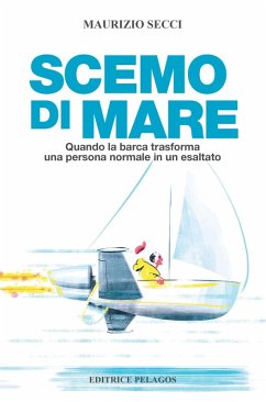 Scemo di mare. Quando la barca trasforma una persona normale in un esaltato - Secci, Maurizio Scemo di mare. Quando la barca trasforma una persona normale in un esaltato - Secci, Maurizio