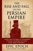 The Rise and Fall of the Persian Empire: From Cyrus the Great to Alexander's Invasion. The Empire That Once Ruled Three Continents (The Rise and Fall Series, #11) (eBook, ePUB) The Rise and Fall of the Persian Empire: From Cyrus the Great to Alexander's Invasion. The Empire That Once Ruled Three Continents (The Rise and Fall Series, #11) (eBook, ePUB)