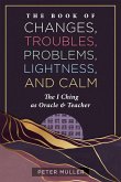 The Book of Changes, Troubles, Problems, Lightness, and Calm (eBook, ePUB) The Book of Changes, Troubles, Problems, Lightness, and Calm (eBook, ePUB)