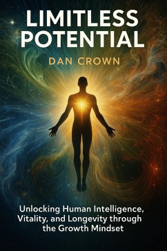 Limitless Potential: Unlocking Human Intelligence, Vitality, and Longevity Through the Growth Mindset (eBook, ePUB) - Crown, Dan