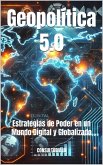 Geopolítica 5.0: Estrategias de Poder en un Mundo Digital y Globalizado (2025 en Foco: Innovación, Tecnología y el Mundo que Viene) (eBook, ePUB) Geopolítica 5.0: Estrategias de Poder en un Mundo Digital y Globalizado (2025 en Foco: Innovación, Tecnología y el Mundo que Viene) (eBook, ePUB)