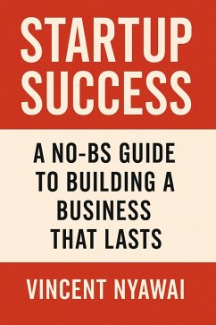 Startup Success: A No-BS Guide to Building a Business That Lasts (eBook, ePUB) - Nyawai, Vincent