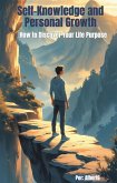 Self-Knowledge and Personal Growth How to Discover Your Life Purpose (eBook, ePUB) Self-Knowledge and Personal Growth How to Discover Your Life Purpose (eBook, ePUB)