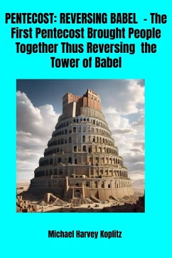 Pentecost - Reversing Babel - The first Pentecost Brought People Together Thus Reversing the Tower of Babel (eBook, ePUB) - Koplitz, Michael Harvey