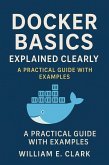Docker Basics Explained Clearly: A Practical Guide with Examples (eBook, ePUB) Docker Basics Explained Clearly: A Practical Guide with Examples (eBook, ePUB)