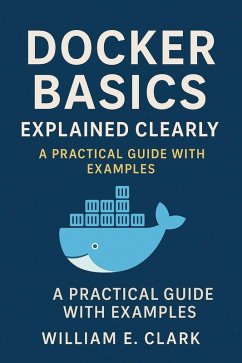 Docker Basics Explained Clearly: A Practical Guide with Examples (eBook, ePUB) - Clark, William E.