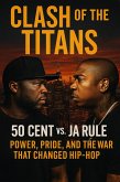 Clash of the Titans: 50 Cent vs. Ja Rule - Power, Pride, and the War That Changed Hip-Hop (eBook, ePUB) Clash of the Titans: 50 Cent vs. Ja Rule - Power, Pride, and the War That Changed Hip-Hop (eBook, ePUB)