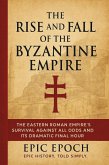 The Rise and Fall of the Byzantine Empire: The Eastern Roman Empire's Survival Against All Odds and Its Dramatic Final Hour (The Rise and Fall Series, #10) (eBook, ePUB) The Rise and Fall of the Byzantine Empire: The Eastern Roman Empire's Survival Against All Odds and Its Dramatic Final Hour (The Rise and Fall Series, #10) (eBook, ePUB)