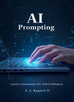 AI Prompting: A Guide to Communicating with Artificial Intelligence (eBook, ePUB) - Ruppert, E. A.