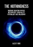 The Nothingness - Bridging Quantum Physics, Metaphysics, Spirituality, Psychology and Philosophy (eBook, ePUB) The Nothingness - Bridging Quantum Physics, Metaphysics, Spirituality, Psychology and Philosophy (eBook, ePUB)