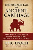 The Rise and Fall of Ancient Carthage: Hannibal's March, Rome's Wrath, and the Total Destruction of a Rival Power (The Rise and Fall Series, #16) (eBook, ePUB) The Rise and Fall of Ancient Carthage: Hannibal's March, Rome's Wrath, and the Total Destruction of a Rival Power (The Rise and Fall Series, #16) (eBook, ePUB)