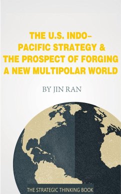 The U.S. Indo-Pacific Strategy & The Prospect of Forging A New Multipolar World (eBook, ePUB) - Jin, Ran