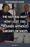 The Natural Way: How I Lost 100+ Pounds Without Surgery Or Shots (eBook, ePUB) The Natural Way: How I Lost 100+ Pounds Without Surgery Or Shots (eBook, ePUB)