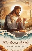 The Bread of Life (Bible Study Guides, #1) (eBook, ePUB) The Bread of Life (Bible Study Guides, #1) (eBook, ePUB)