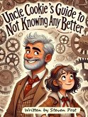 Uncle Cookie's Guide to Not Knowing Any Better (eBook, ePUB) Uncle Cookie's Guide to Not Knowing Any Better (eBook, ePUB)