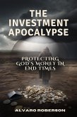 The Investment Apocalypse: Protecting God's Money in End Times (eBook, ePUB) The Investment Apocalypse: Protecting God's Money in End Times (eBook, ePUB)
