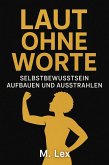 Laut ohne Worte - Selbstbewusstsein aufbauen und ausstrahlen (eBook, ePUB) Laut ohne Worte - Selbstbewusstsein aufbauen und ausstrahlen (eBook, ePUB)