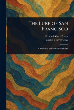 The Lure of San Francisco - Potter, Elizabeth Gray; Gray, Mabel Thayer