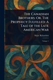 The Canadian Brothers; Or, The Prophecy Fulfilled The Canadian Brothers; Or, The Prophecy Fulfilled