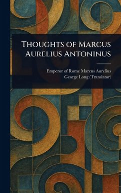 Thoughts of Marcus Aurelius Antoninus - Marcus Aurelius, Emperor Of Rome; Long, George