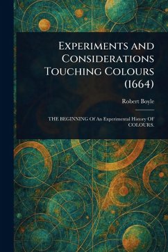 Experiments and Considerations Touching Colours (1664) - Boyle, Robert