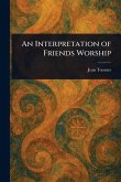 An Interpretation of Friends Worship An Interpretation of Friends Worship