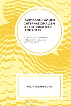 East-South Women Internationalism at the Cold War Periphery - Gradskova, Yulia East-South Women Internationalism at the Cold War Periphery - Gradskova, Yulia