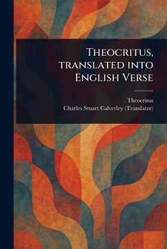 Theocritus, Translated Into English Verse - Theocritus; Calverley, Charles Stuart