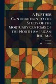A Further Contribution to the Study of the Mortuary Customs of the North American Indians A Further Contribution to the Study of the Mortuary Customs of the North American Indians