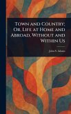 Town and Country; Or, Life at Home and Abroad, Without and Within Us Town and Country; Or, Life at Home and Abroad, Without and Within Us