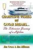 Champagne Wishes and Caviar Dreams...The Television Journey of a Lifetime Champagne Wishes and Caviar Dreams...The Television Journey of a Lifetime
