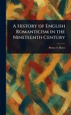 A History of English Romanticism in the Nineteenth Century A History of English Romanticism in the Nineteenth Century