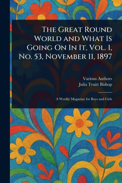 The Great Round World and What Is Going On In It, Vol. 1, No. 53, November 11, 1897 The Great Round World and What Is Going On In It, Vol. 1, No. 53, November 11, 1897