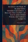 An Essay on War, in Blank Verse; Honington Green, a Ballad; the Culprit, an Elegy; and Other Poems, on Various Subjects An Essay on War, in Blank Verse; Honington Green, a Ballad; the Culprit, an Elegy; and Other Poems, on Various Subjects