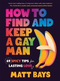 How to Find and Keep a Gay Man How to Find and Keep a Gay Man