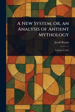 A New System; or, an Analysis of Antient Mythology - Bryant, Jacob
