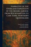 Narrative of the Overland Expedition of the Messrs. Jardine From Rockhampton to Cape York, Northern Queensland Narrative of the Overland Expedition of the Messrs. Jardine From Rockhampton to Cape York, Northern Queensland