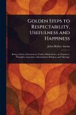 Golden Steps to Respectability, Usefulness and Happiness Golden Steps to Respectability, Usefulness and Happiness