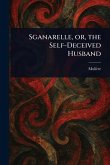 Sganarelle, or, the Self-Deceived Husband