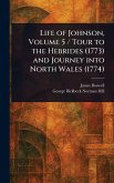 Life of Johnson, Volume 5 / Tour to the Hebrides (1773) and Journey Into North Wales (1774) Life of Johnson, Volume 5 / Tour to the Hebrides (1773) and Journey Into North Wales (1774)