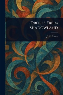 Drolls From Shadowland - Pearce, J H (Joseph Henry)