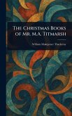 The Christmas Books of Mr. M.A. Titmarsh The Christmas Books of Mr. M.A. Titmarsh